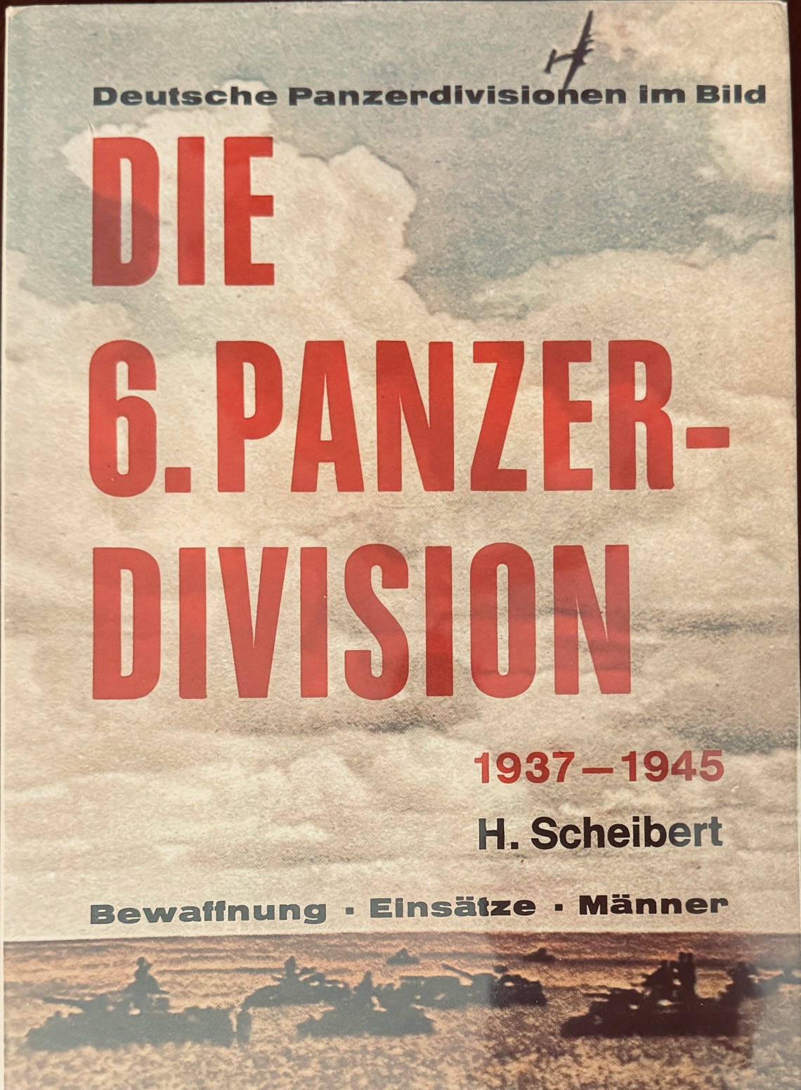 Die 6 Panzer-Division: 1938-1945 : Bewaffnung, Einsatze, Manner [The ...